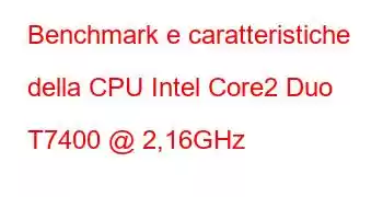 Benchmark e caratteristiche della CPU Intel Core2 Duo T7400 @ 2,16GHz