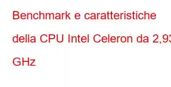 Benchmark e caratteristiche della CPU Intel Celeron da 2,93 GHz