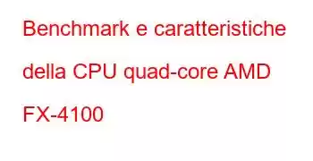 Benchmark e caratteristiche della CPU quad-core AMD FX-4100