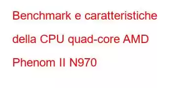 Benchmark e caratteristiche della CPU quad-core AMD Phenom II N970