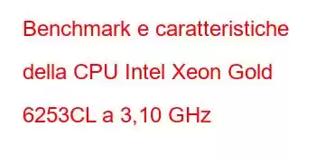 Benchmark e caratteristiche della CPU Intel Xeon Gold 6253CL a 3,10 GHz