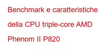 Benchmark e caratteristiche della CPU triple-core AMD Phenom II P820