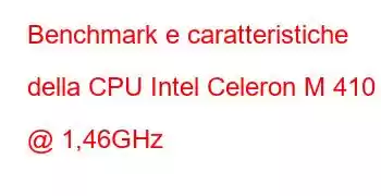 Benchmark e caratteristiche della CPU Intel Celeron M 410 @ 1,46GHz