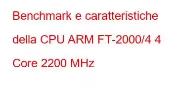 Benchmark e caratteristiche della CPU ARM FT-2000/4 4 Core 2200 MHz