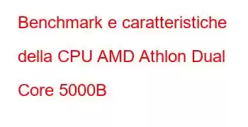 Benchmark e caratteristiche della CPU AMD Athlon Dual Core 5000B