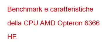 Benchmark e caratteristiche della CPU AMD Opteron 6366 HE