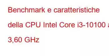 Benchmark e caratteristiche della CPU Intel Core i3-10100 a 3,60 GHz