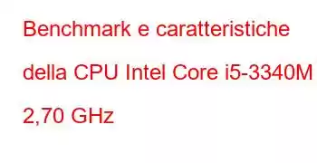 Benchmark e caratteristiche della CPU Intel Core i5-3340M a 2,70 GHz