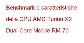 Benchmark e caratteristiche della CPU AMD Turion X2 Dual-Core Mobile RM-70