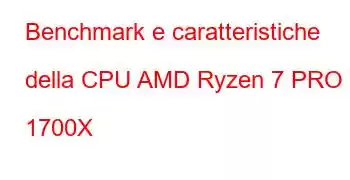 Benchmark e caratteristiche della CPU AMD Ryzen 7 PRO 1700X