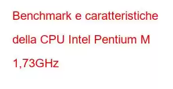 Benchmark e caratteristiche della CPU Intel Pentium M 1,73GHz