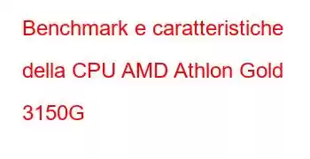 Benchmark e caratteristiche della CPU AMD Athlon Gold 3150G