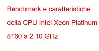 Benchmark e caratteristiche della CPU Intel Xeon Platinum 8160 a 2,10 GHz