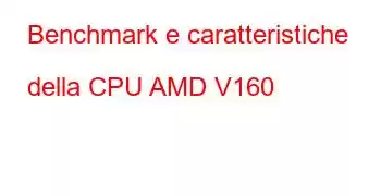 Benchmark e caratteristiche della CPU AMD V160