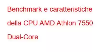 Benchmark e caratteristiche della CPU AMD Athlon 7550 Dual-Core