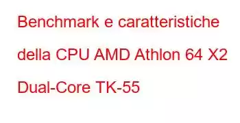 Benchmark e caratteristiche della CPU AMD Athlon 64 X2 Dual-Core TK-55