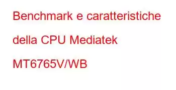 Benchmark e caratteristiche della CPU Mediatek MT6765V/WB