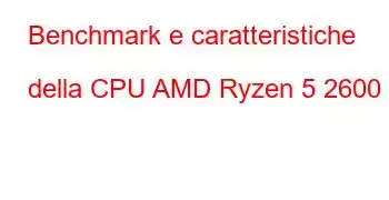 Benchmark e caratteristiche della CPU AMD Ryzen 5 2600