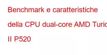 Benchmark e caratteristiche della CPU dual-core AMD Turion II P520