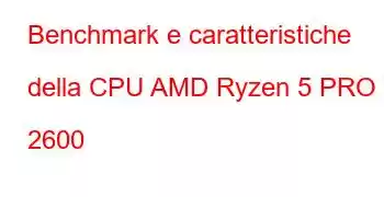 Benchmark e caratteristiche della CPU AMD Ryzen 5 PRO 2600