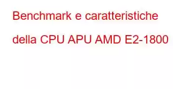 Benchmark e caratteristiche della CPU APU AMD E2-1800