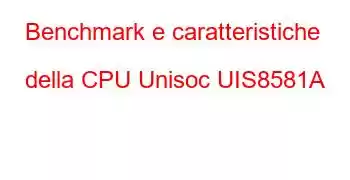 Benchmark e caratteristiche della CPU Unisoc UIS8581A