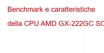 Benchmark e caratteristiche della CPU AMD GX-222GC SOC