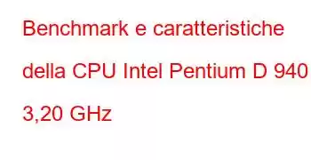 Benchmark e caratteristiche della CPU Intel Pentium D 940 a 3,20 GHz