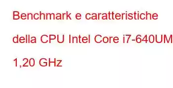 Benchmark e caratteristiche della CPU Intel Core i7-640UM a 1,20 GHz