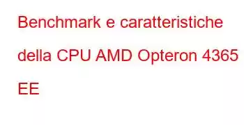 Benchmark e caratteristiche della CPU AMD Opteron 4365 EE