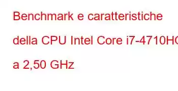 Benchmark e caratteristiche della CPU Intel Core i7-4710HQ a 2,50 GHz