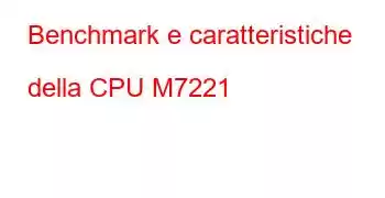 Benchmark e caratteristiche della CPU M7221