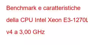 Benchmark e caratteristiche della CPU Intel Xeon E3-1270L v4 a 3,00 GHz