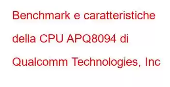 Benchmark e caratteristiche della CPU APQ8094 di Qualcomm Technologies, Inc