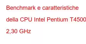 Benchmark e caratteristiche della CPU Intel Pentium T4500 a 2,30 GHz