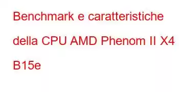 Benchmark e caratteristiche della CPU AMD Phenom II X4 B15e