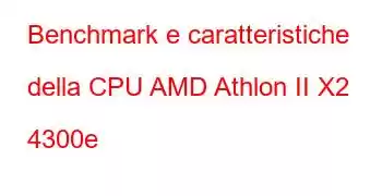 Benchmark e caratteristiche della CPU AMD Athlon II X2 4300e