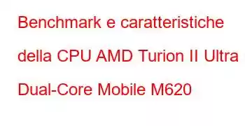 Benchmark e caratteristiche della CPU AMD Turion II Ultra Dual-Core Mobile M620