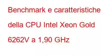 Benchmark e caratteristiche della CPU Intel Xeon Gold 6262V a 1,90 GHz