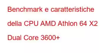 Benchmark e caratteristiche della CPU AMD Athlon 64 X2 Dual Core 3600+