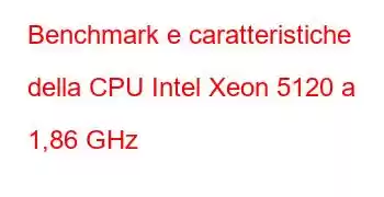 Benchmark e caratteristiche della CPU Intel Xeon 5120 a 1,86 GHz