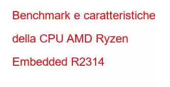 Benchmark e caratteristiche della CPU AMD Ryzen Embedded R2314