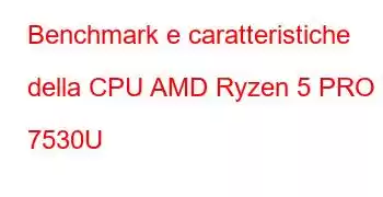 Benchmark e caratteristiche della CPU AMD Ryzen 5 PRO 7530U