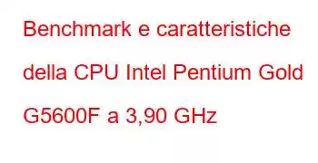 Benchmark e caratteristiche della CPU Intel Pentium Gold G5600F a 3,90 GHz