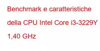 Benchmark e caratteristiche della CPU Intel Core i3-3229Y a 1,40 GHz