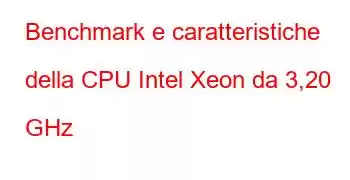 Benchmark e caratteristiche della CPU Intel Xeon da 3,20 GHz