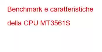 Benchmark e caratteristiche della CPU MT3561S