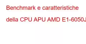 Benchmark e caratteristiche della CPU APU AMD E1-6050J