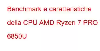 Benchmark e caratteristiche della CPU AMD Ryzen 7 PRO 6850U