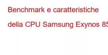 Benchmark e caratteristiche della CPU Samsung Exynos 850